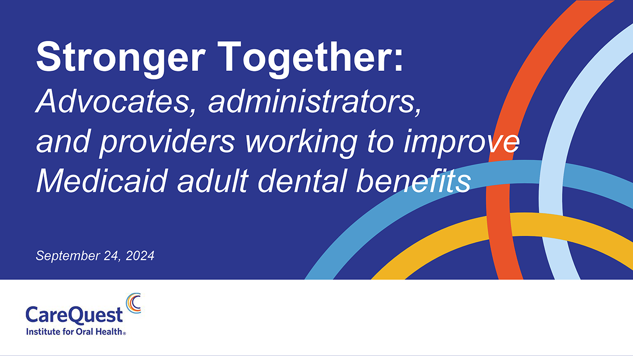 Image of opening slide of presentation Stronger Together: Advocates, administrators and providers working to improve Medicaid adult dental benefits