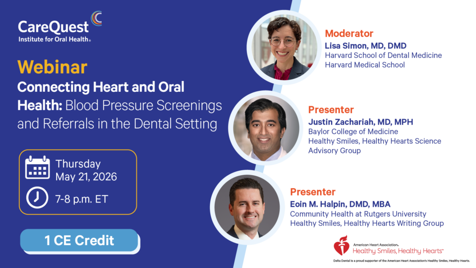 Webinar Graphics_5-21-26_960 x 540 - speaker graphic copy-05 Carequest Webinar Banner: Connecting Heart and Oral Health, Blood Pressure Screenings and Referrals in the Dental Setting; May 21, 2026, 7–8 P.m. Et; Includes Moderator and Presenters with Photos and Affiliations on a Blue and White Background.